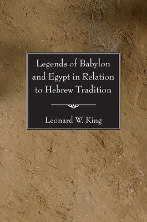 Legends of Babylon and Egypt in Relation to Hebrew Tradition by Leonard W. King 9781597521857