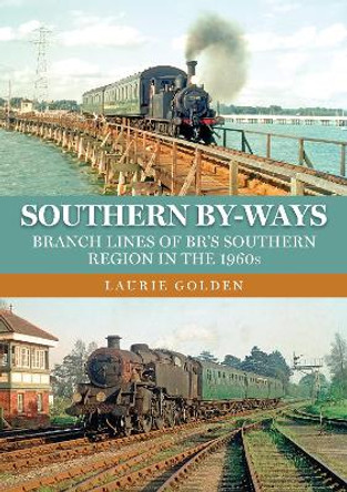 Southern By-Ways: Branch Lines of BR's Southern Region in the 1960s by Laurie Golden 9781398112575