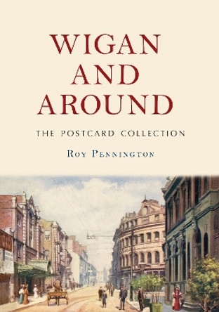 Wigan and Around: The Postcard Collection by Roy Pennington 9781445687988