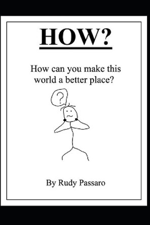 How?: How can you make this world a better place? by Rudy Passaro 9798720302535