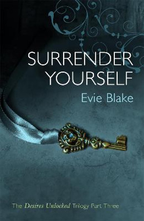 Surrender Yourself (The Desires Unlocked Trilogy Part Three) by Evie Blake