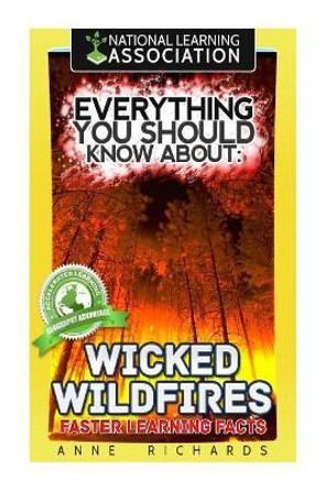 Everything You Should Know About: Wicked Wildfires Faster Learning Facts by Anne Richards 9781974346691