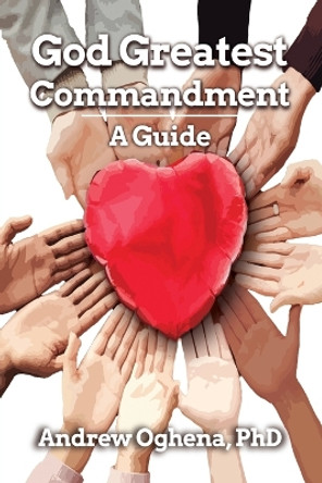 God Greatest Commandment: A Guide by Andrew Oghena 9798889250562