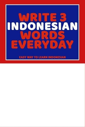 Write 3 Indonesian Words Everyday: Easy Way To Learn Indonesian by Feather Press 9798616287533