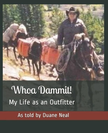 Whoa Dammit!: My Life as an Outfitter by Sonya Neal 9798609305817