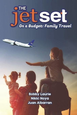 The Jet Set On A Budget: Family Travel: Plan A Family Vacation Under $2,000 by Nikki Noya 9781716198830