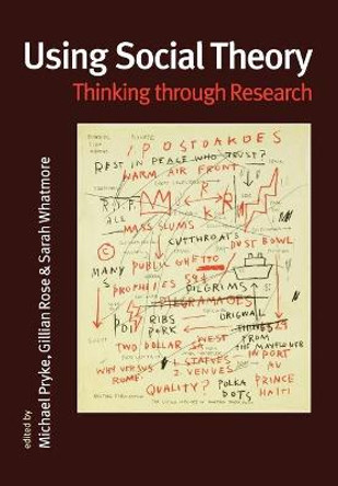 Using Social Theory: Thinking through Research by Michael Pryke