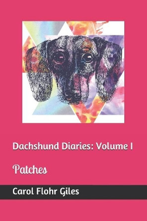 Dachshund Diaries: Volume I: Patches by Carol Flohr Giles 9781731165947