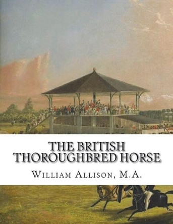 The British Thoroughbred Horse: His History and Breeding by Jackson Chambers 9781723165771