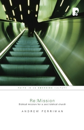 Re:Mission: Biblical Mission for a Post-Biblical Church by Andrew Perriman 9781842275450