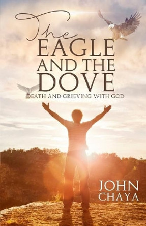 The Eagle and the Dove: Death & Grieving with God by John J Chaya 9781891282287