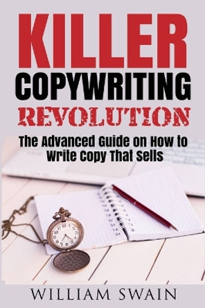 Killer Copywriting Revolution: Master The Art Of Writing Copy That Sells (Two Book Bundle) by William Swain 9781913397128