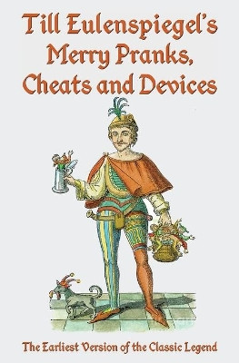Till Eulenspiegel's Merry Pranks, Cheats, and Devices: The Earliest Version of the Classic Legend by Charles Siegel 9781941667248