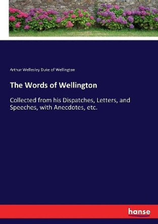 The Words of Wellington by Arthur Wellesley Duke of Wellington 9783744722070