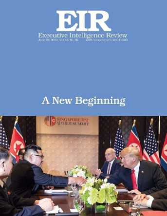 A New Beginning: Executive Intelligence Review; Volume 45, Issue 25 by Lyndon H Larouche Jr 9781722025168