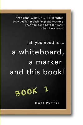 All You Need Is a Whiteboard, a Marker and This Book - Book 1 by Matt Potter 9781925101829