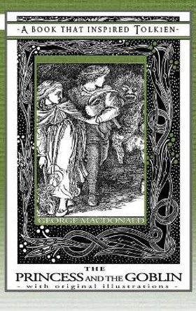 Princess and the Goblin - A Book That Inspired Tolkien: With Original Illustrations by George MacDonald 9781925110449