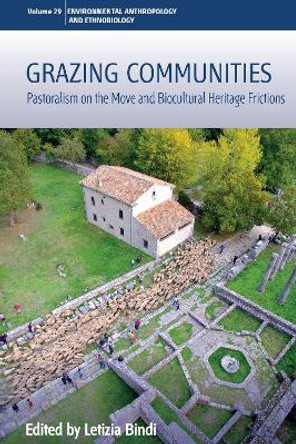 Grazing Communities: Pastoralism on the Move and Biocultural Heritage Frictions by Letizia Bindi 9781805393337