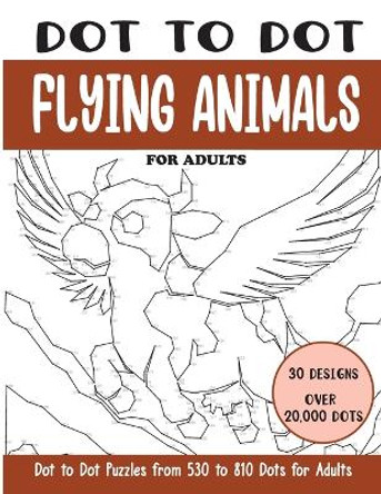 Dot to Dot Flying Animals for Adults: Flying Animals Connect the Dots Book for Adults (Over 20000 dots) by Sonia Rai 9798874420512