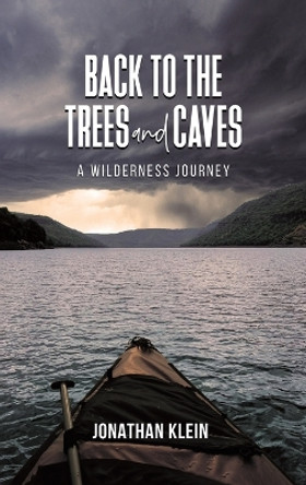 Back to the Trees and Caves: A Wilderness Journey by Jonathan Klein 9798889109457