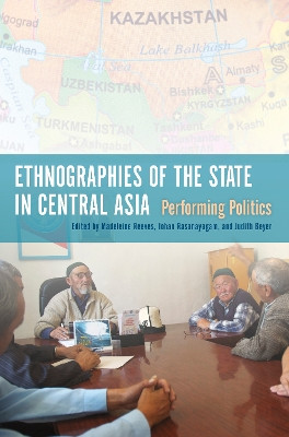Ethnographies of the State in Central Asia: Performing Politics by Madeleine Reeves 9780253011404