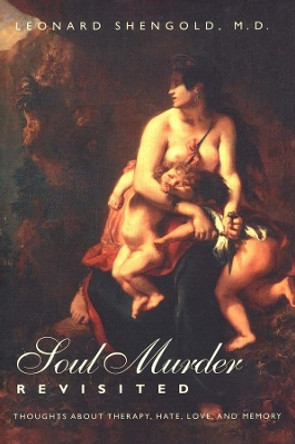 Soul Murder Revisited: Thoughts about Therapy, Hate, Love, and Memory by Leonard Shengold 9780300086997