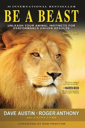 Be A Beast: Unleash Your Animal Instincts for Performance Driven Results by Roger Anthony 9781943625079