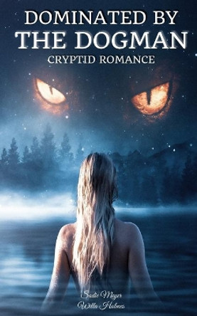 Dominated by the Dogman: Cryptid Romance by Willa Holmes 9798574586228
