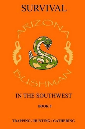 Survival in the Southwest Book 5: Trapping/Hunting/Gathering by Arizona Bushman 9781484069967