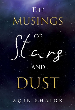 The Musings of Stars and Dust by Dr Aqib Shaick 9781835433607