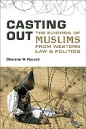 Casting Out: The Eviction of Muslims from Western Law and Politics by Sherene Razack 9780802094971