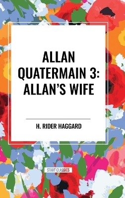 Allan Quatermain #3: Allan's Wife by H Rider Haggard 9798880901562