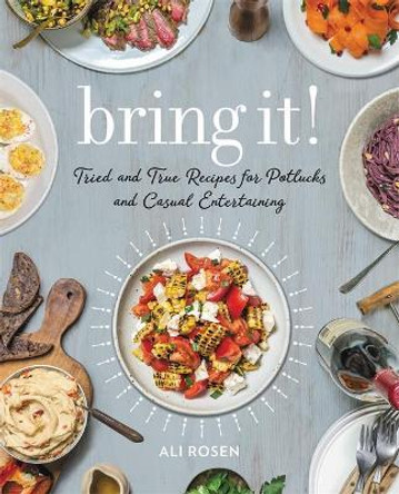 Bring It!: Tried and True Recipes for Potlucks and Casual Entertaining by Ali Rosen