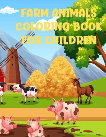 Farm Animals Coloring Book For Children: Cute Farm Animals Coloring Book, 40 Pages To Color 8.5&quot; x 11&quot; Dimensions, Black and White Interior, Glossy Cover For An Elegant Fun Look And Feel by Delores Elaine Hill 9798713475130