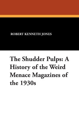 The Shudder Pulps: A History of the Weird Menace Magazines of the 1930s by Robert Kenneth Jones 9781434486240