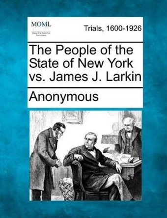 The People of the State of New York vs. James J. Larkin by Anonymous 9781275308473