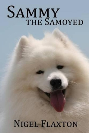 Sammy the Samoyed by Nigel Flaxton 9781508419228