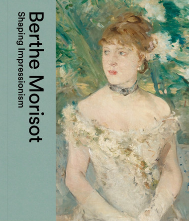 Berthe Morisot: Shaping Impressionism Dulwich Picture Gallery 9781898519485