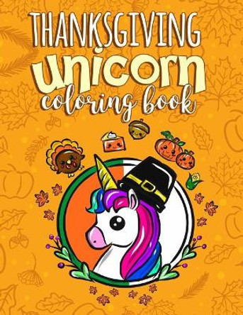 Thanksgiving Unicorn Coloring Book: A Magical Thanksgiving Activity Book for Girls Animal Coloring Book for Kids Ages 2-8 and Anyone Who Loves Unicorns (Unicorns Coloring Book) by Annie Clemens 9781726340311