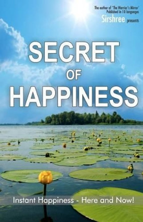 Secret of Happiness: Instant Happiness--Here and Now! by Sirshree 9781466216181