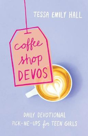 Coffee Shop Devos: Daily Devotional Pick-Me-Ups for Teen Girls by Tessa Emily Hall