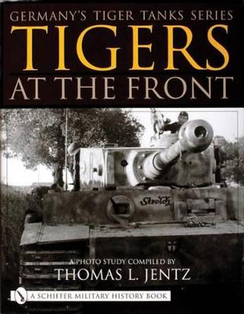 Germany's Tiger Tanks Series Tigers at the Front: A Photo Study by Thomas L. Jentz