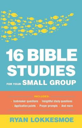 16 Bible Studies for Your Small Group by Ryan Lokkesmoe