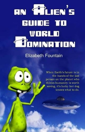 An Alien's Guide To World Domination by Elizabeth Fountain 9781771551359