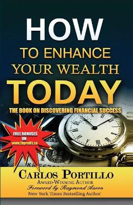 How to Enhance Your Wealth Today: The Book on Discovering Financial Success by Carlos Portillo 9781772770667