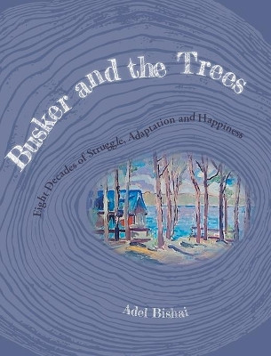 Busker and the Trees: Eight Decades of Struggle, Adaptation and Happiness by Adel Bishai 9781039124189