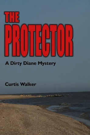 The Protector: A Dirty Diane Mystery by Curtis Walker 9781724738196