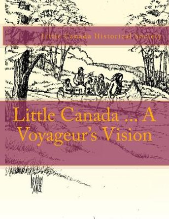 Little Canada ... A Voyageur's Vision by Little Canada Historical Society 9781725792142