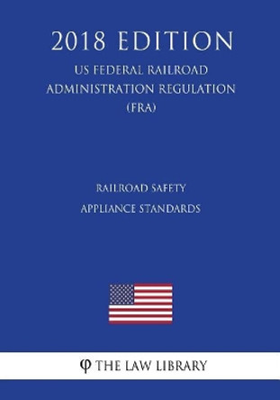 Railroad Safety Appliance Standards (Us Federal Railroad Administration Regulation) (Fra) (2018 Edition) by The Law Library 9781727542813