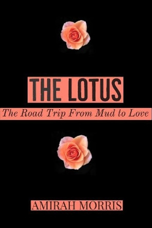 The Lotus: The Road Trip From Mud To Love by Amirah Morris 9781728852454